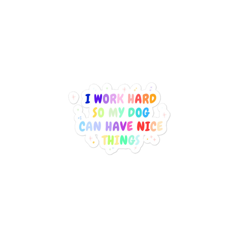 I work hard so my dog can have nice things Bubble-free stickers-I love Veterinary