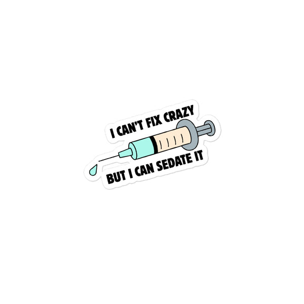 I can't fix crazy but I can sedate it Bubble-free stickers-I love Veterinary