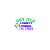 Vet Med because humans are gross Bubble-free stickers-I love Veterinary