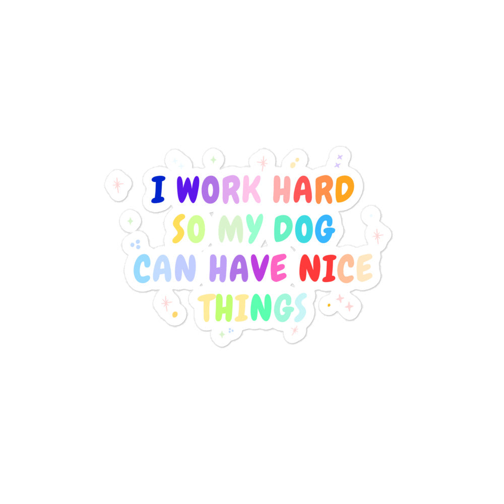 I work hard so my dog can have nice things Bubble-free stickers-I love Veterinary