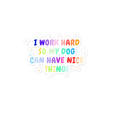 I work hard so my dog can have nice things Bubble-free stickers-I love Veterinary