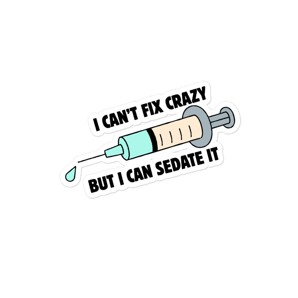I can't fix crazy but I can sedate it Bubble-free stickers-I love Veterinary