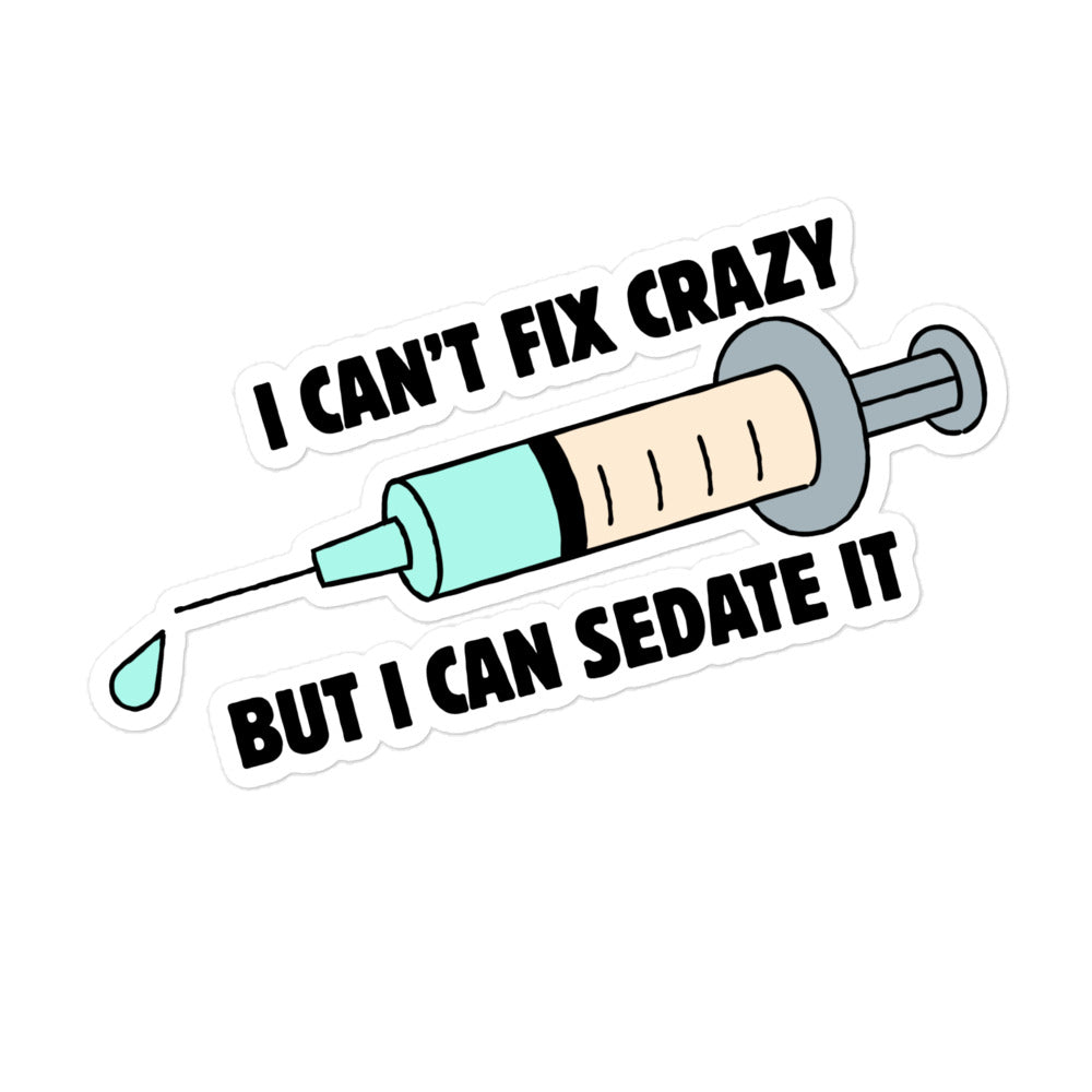 I can't fix crazy but I can sedate it Bubble-free stickers-I love Veterinary