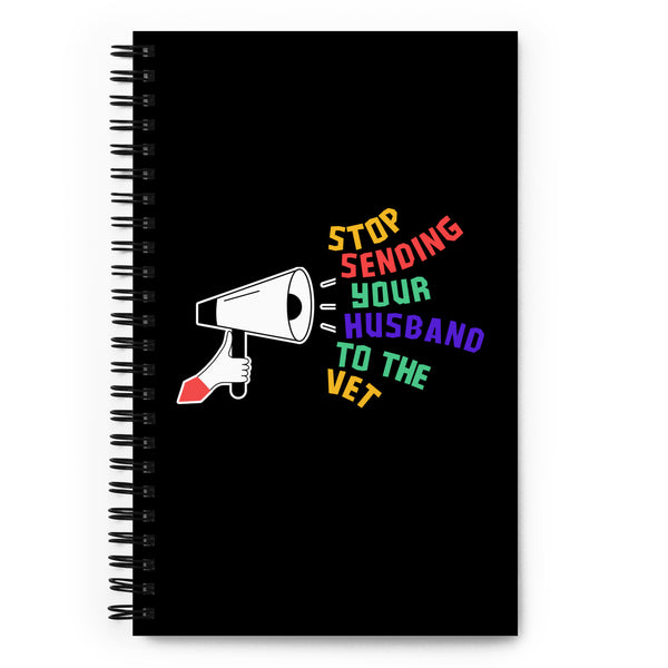 Stop sending your husband to the vet Spiral notebook-I love Veterinary