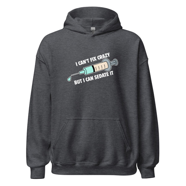 I can't fix crazy but I can sedate it Unisex Hoodie-I love Veterinary