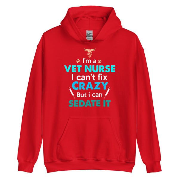I'm a vet nurse I can't fix crazy but I can sedate it Unisex Hoodie-I love Veterinary