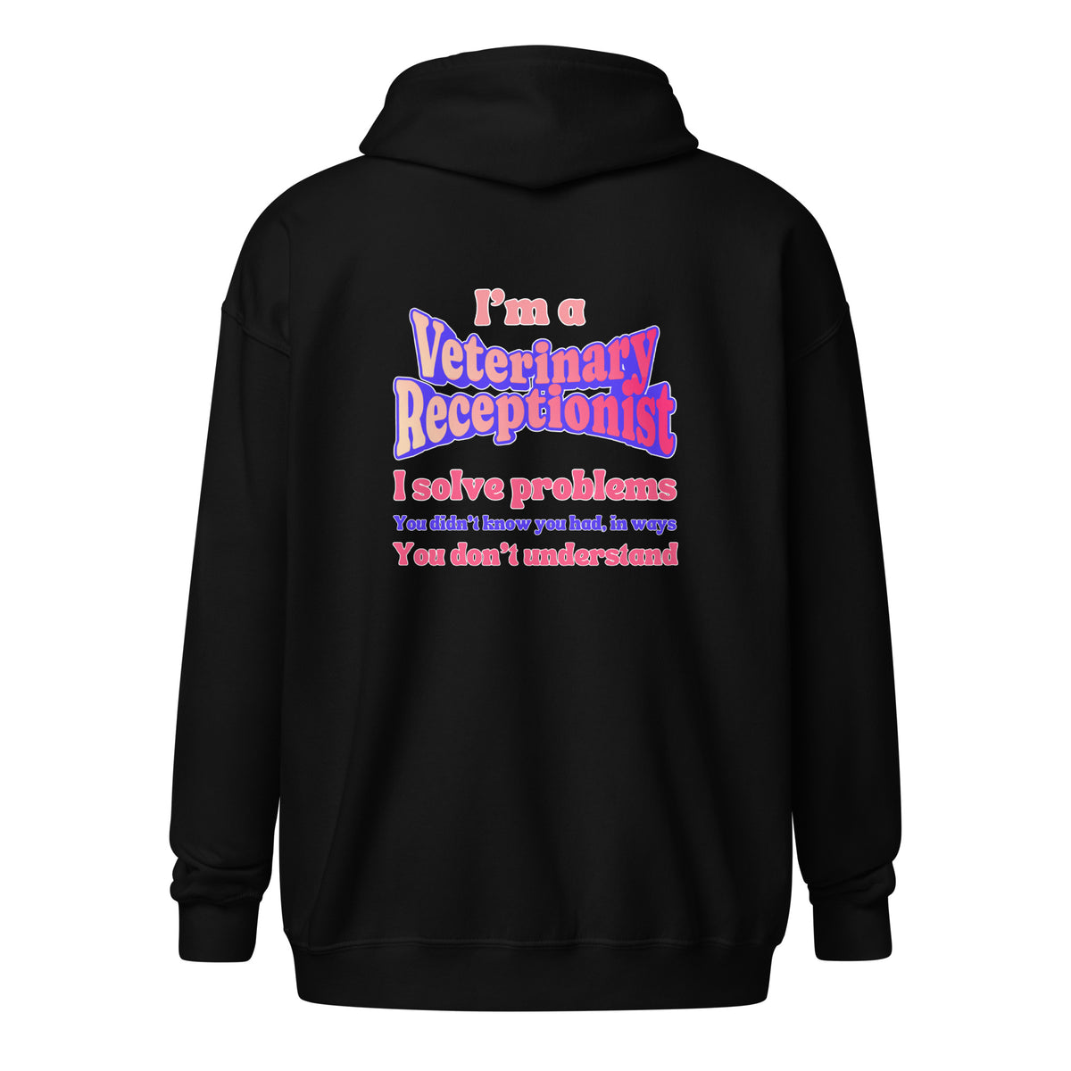 I'm a vet receptionist, I solve problems 2 Unisex Zip Hoodie-I love Veterinary
