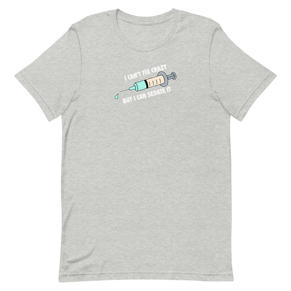 I can't fix crazy but I can sedate it Unisex T-shirt-I love Veterinary