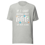 If I can't bring my dog I'm not going Unisex T-shirt