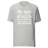 My dogs are the reason I wake up Unisex T-shirt