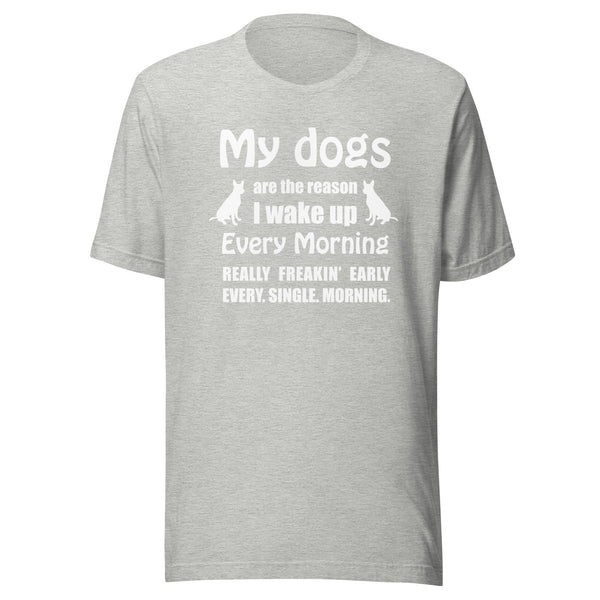 My dogs are the reason I wake up Unisex T-shirt