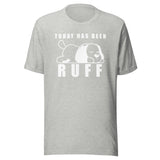 Today has been Ruff Unisex T-shirt
