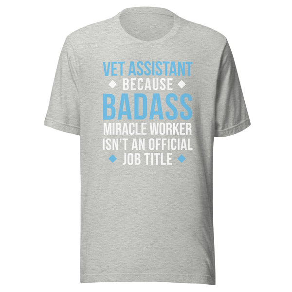 Vet Assistant because BADASS MIRACLE WORKER isn't an official job title Unisex t-shirt