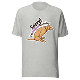Sorry I'm dragging ass today Unisex T-shirt