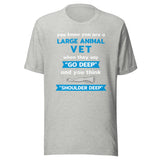Large Animal Vet - "Go deep" and you think "Shoulder deep" Unisex T-Shirt