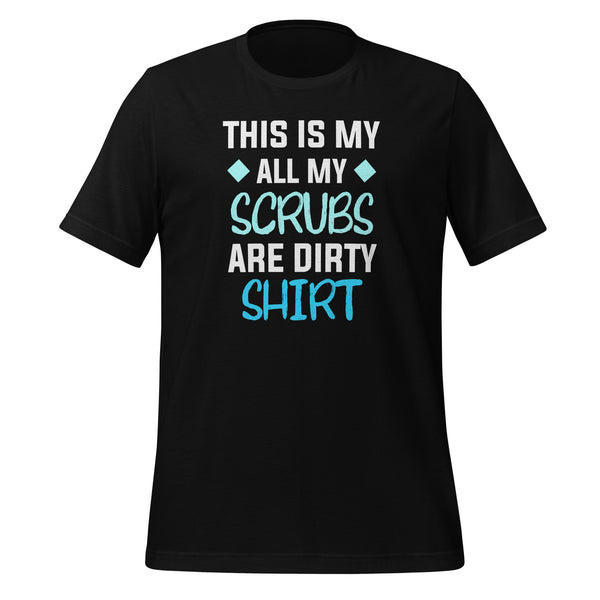 All my Scrubs are dirty Unisex T-shirt-I love Veterinary