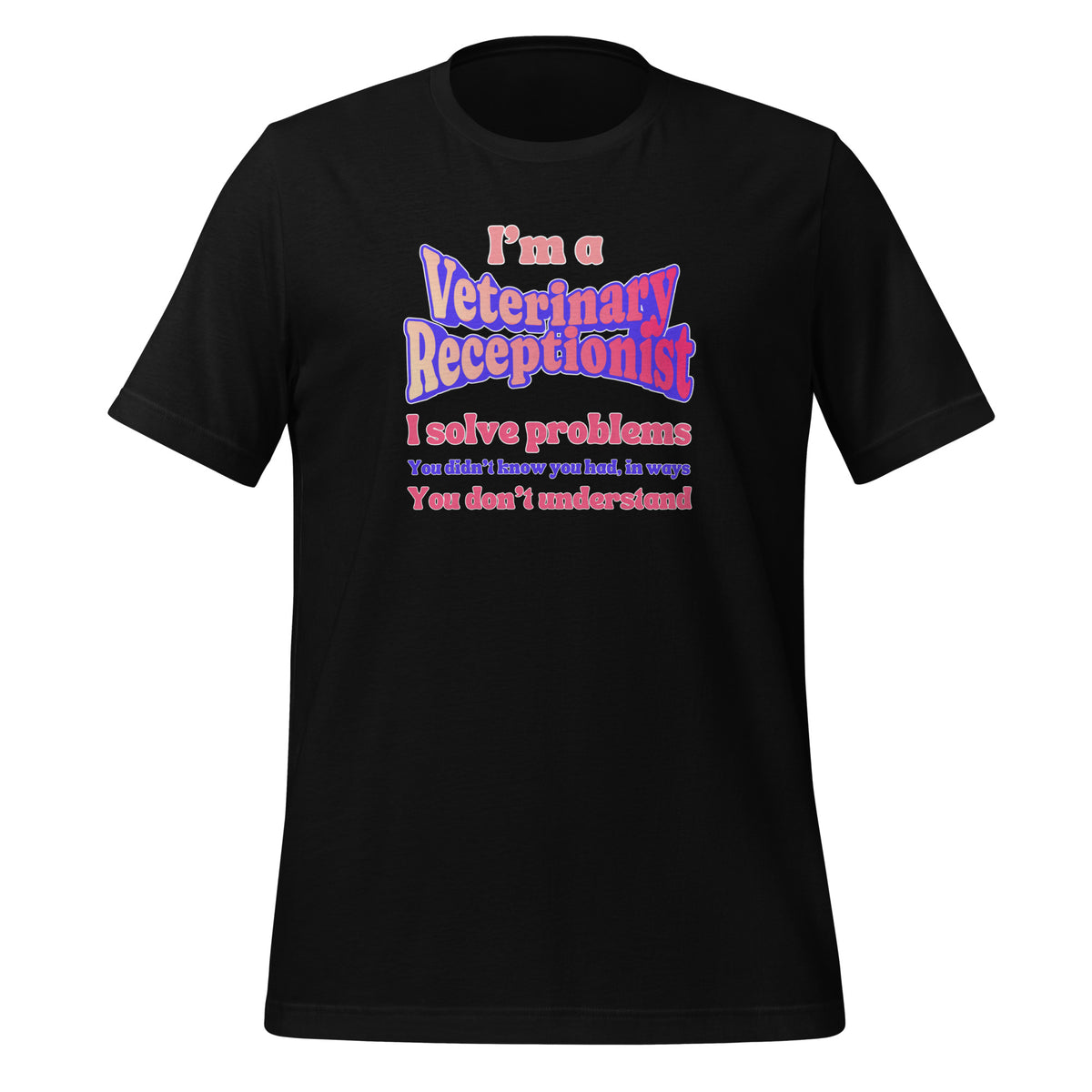 I'm a vet receptionist, I solve problems 2 Unisex T-shirt-I love Veterinary