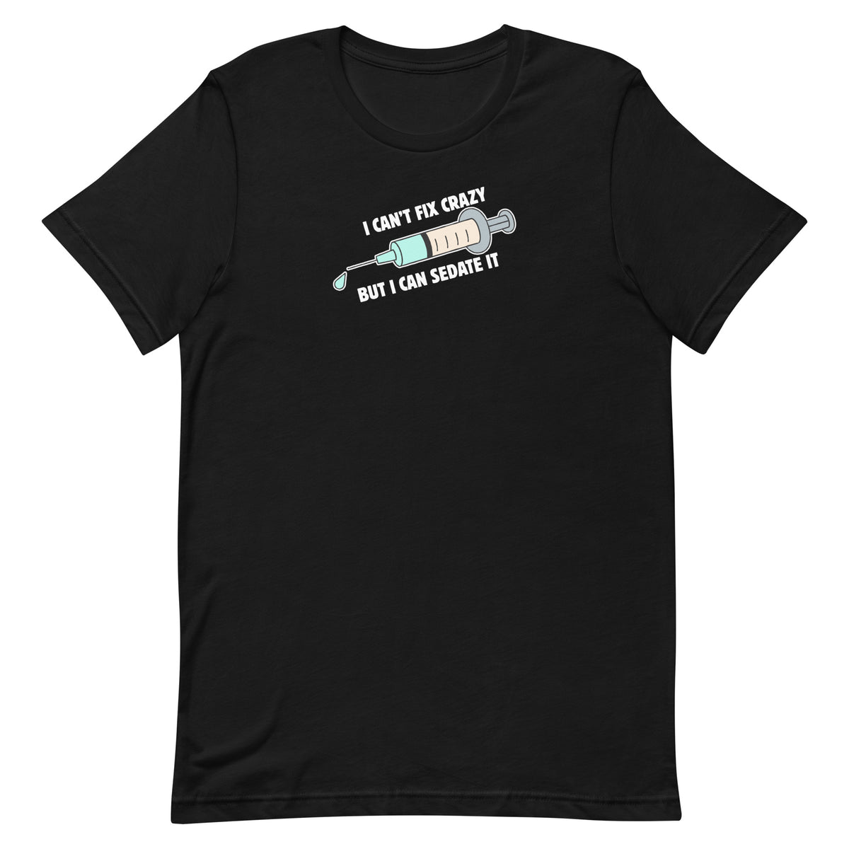 I can't fix crazy but I can sedate it Unisex T-shirt-I love Veterinary