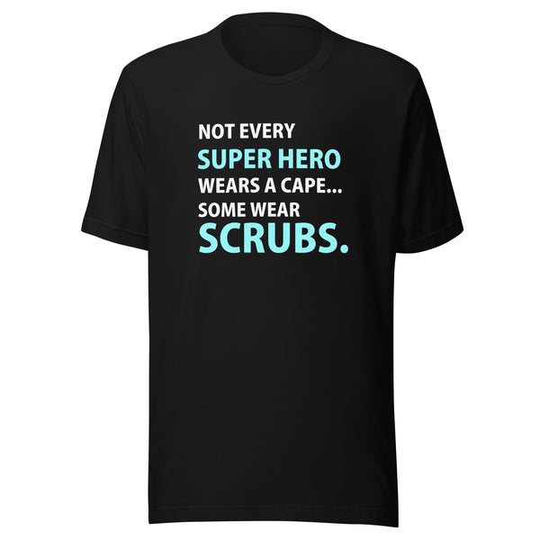 Not every super hero wears a cape... Some wear scrubs. Unisex T-shirt
