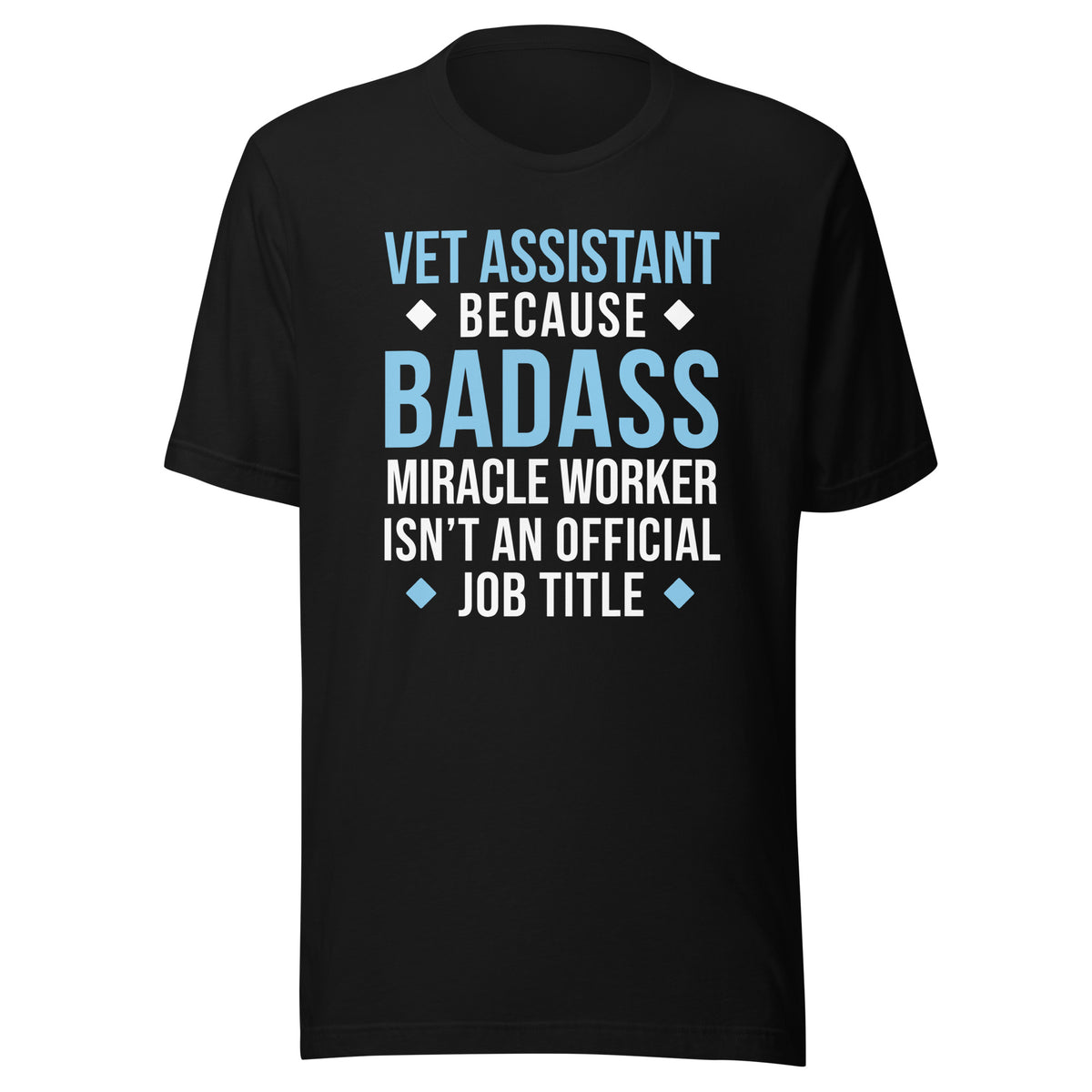 Vet Assistant because BADASS MIRACLE WORKER isn't an official job title Unisex t-shirt