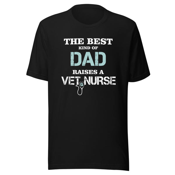The best kind of Dad raises a Vet Nurse Unisex T-shirt