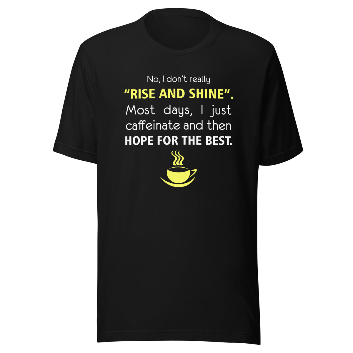No, I don't really "rise and shine" Unisex T-shirt