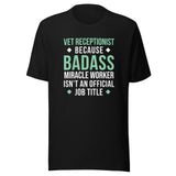 Vet Receptionist because BADASS MIRACLE WORKER isn't an official job title Unisex T-shirt