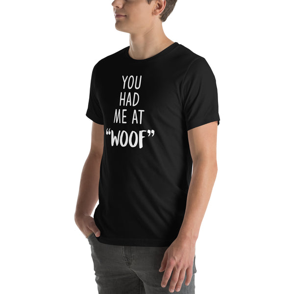 You had me at "woof" Unisex T-shirt