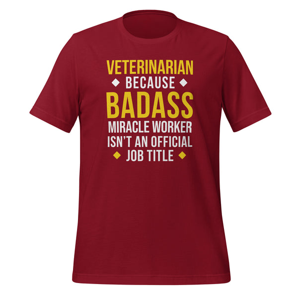 Veterinarian because BADASS MIRACLE WORKER isn't an official job title Unisex T-shirt