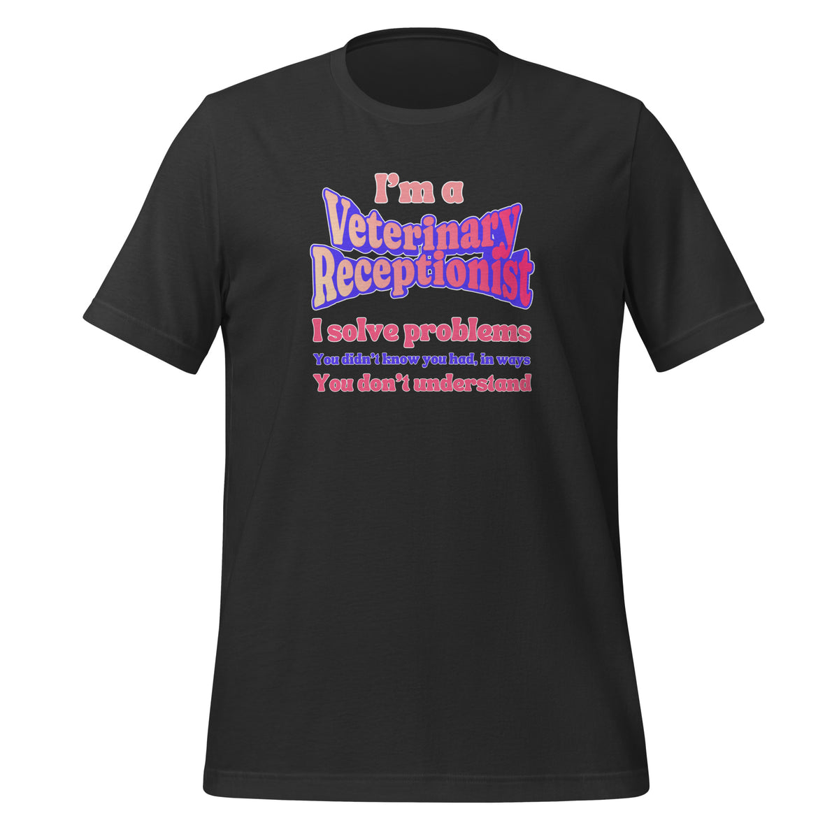 I'm a vet receptionist, I solve problems 2 Unisex T-shirt-I love Veterinary
