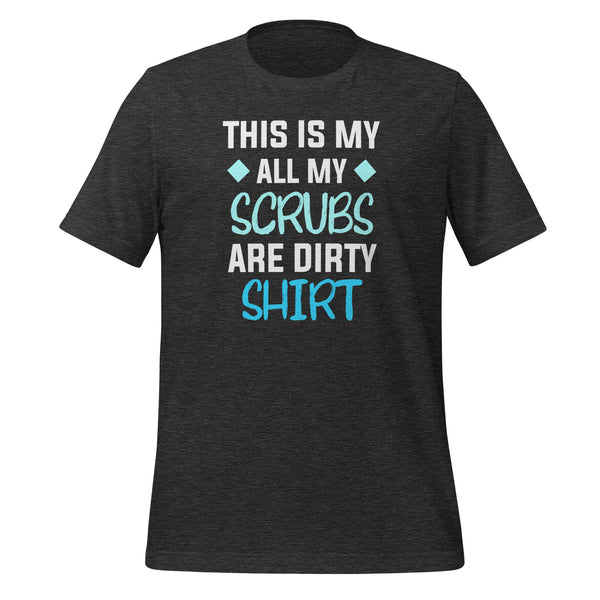 All my Scrubs are dirty Unisex T-shirt-I love Veterinary