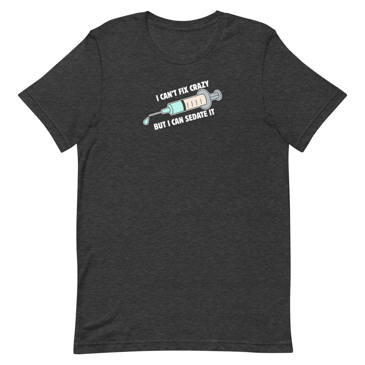 I can't fix crazy but I can sedate it Unisex T-shirt-I love Veterinary
