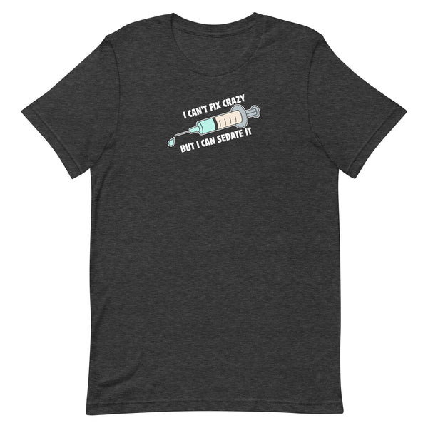 I can't fix crazy but I can sedate it Unisex T-shirt-I love Veterinary