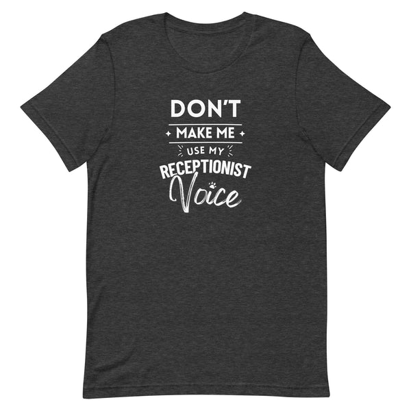 Don't make me use my receptionist voice Unisex T-shirt-I love Veterinary