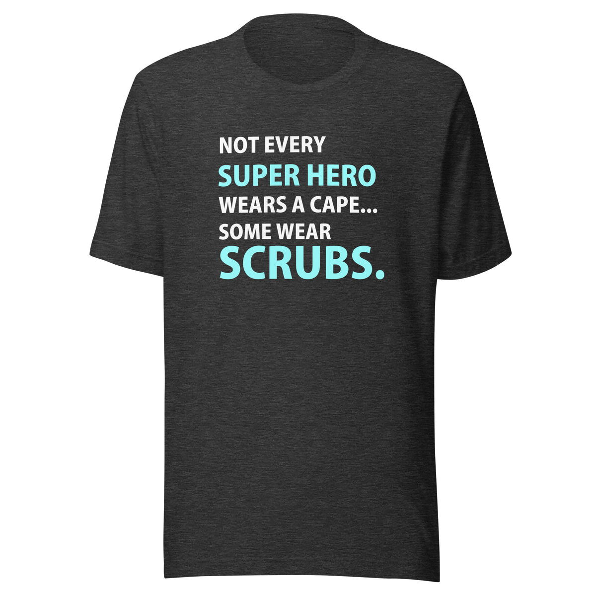 Not every super hero wears a cape... Some wear scrubs. Unisex T-shirt