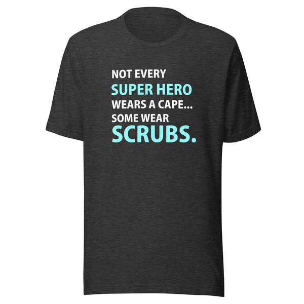 Not every super hero wears a cape... Some wear scrubs. Unisex T-shirt
