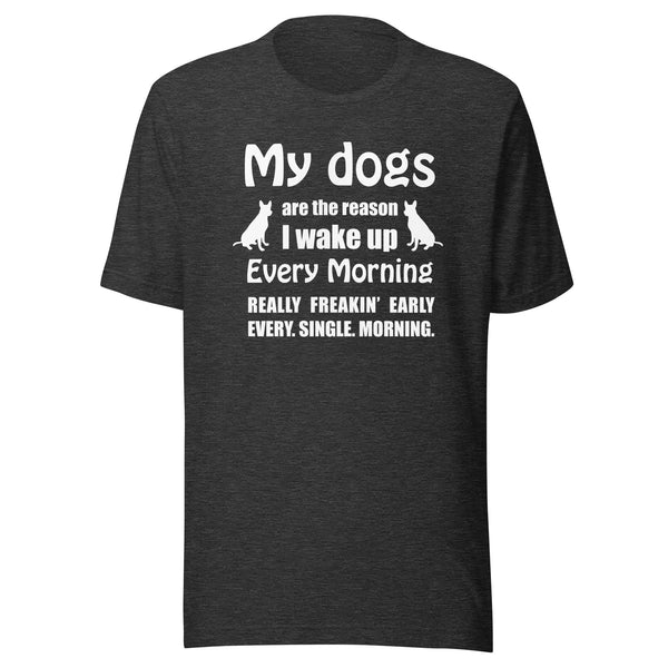 My dogs are the reason I wake up Unisex T-shirt