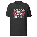 I was made for saving animals Unisex T-shirt