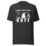 Today has been Ruff Unisex T-shirt