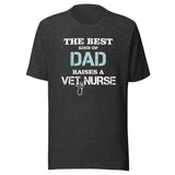The best kind of Dad raises a Vet Nurse Unisex T-shirt