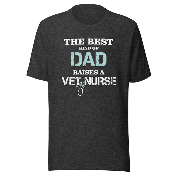 The best kind of Dad raises a Vet Nurse Unisex T-shirt