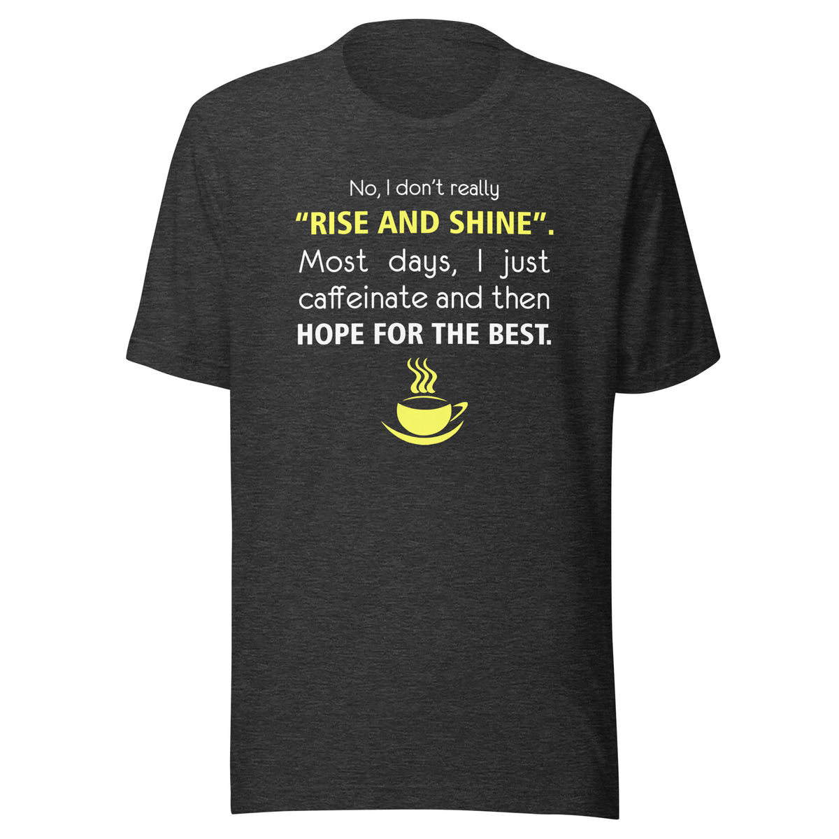 No, I don't really "rise and shine" Unisex T-shirt