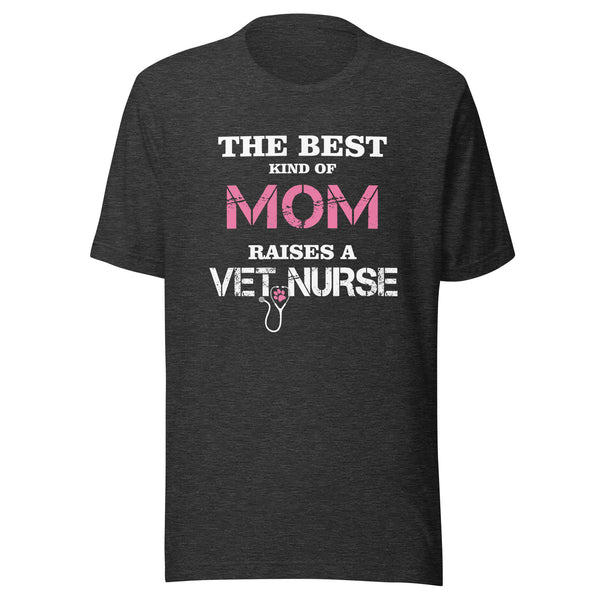 The best kind of Mom raises a Vet Nurse Unisex T-shirt