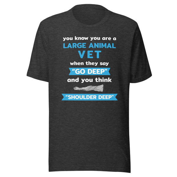 Large Animal Vet - "Go deep" and you think "Shoulder deep" Unisex T-Shirt