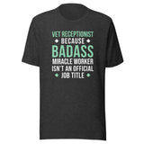 Vet Receptionist because BADASS MIRACLE WORKER isn't an official job title Unisex T-shirt