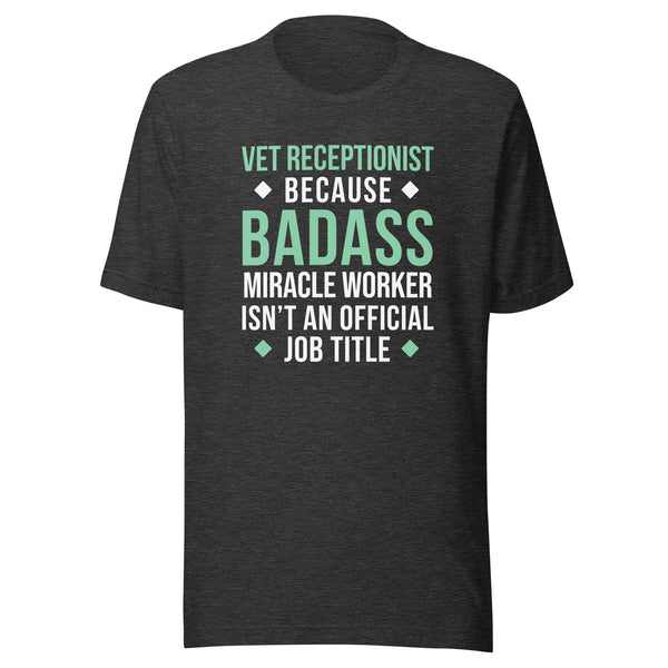 Vet Receptionist because BADASS MIRACLE WORKER isn't an official job title Unisex T-shirt