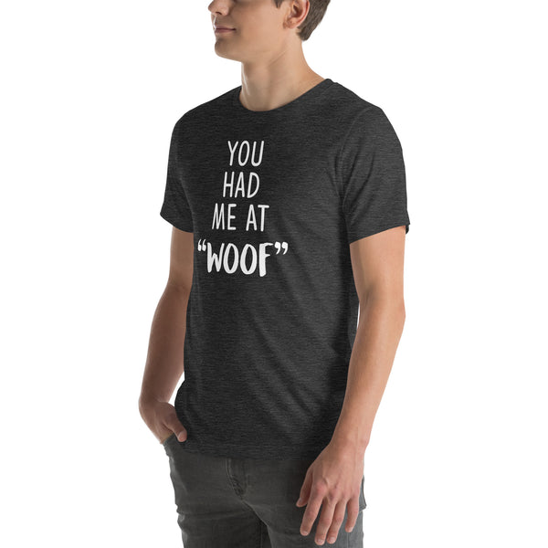 You had me at "woof" Unisex T-shirt