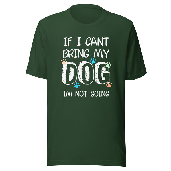 If I can't bring my dog I'm not going Unisex T-shirt