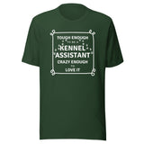 Tough enough to be a Kennel Assistant, crazy enough to love it Unisex T-shirt