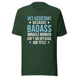 Vet Assistant because BADASS MIRACLE WORKER isn't an official job title Unisex t-shirt